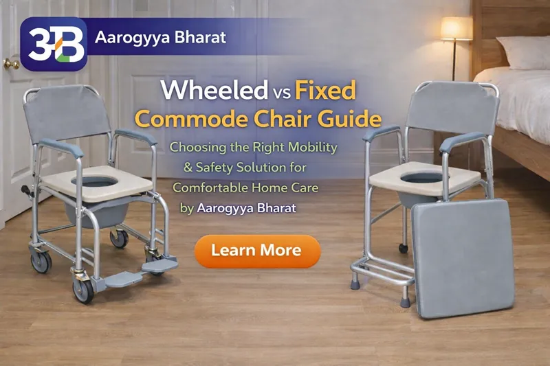 Wheeled vs Fixed Commode Chair Guide: Choosing the Safest & Most Comfortable Home Care Solution by Aarogyaa Bharat