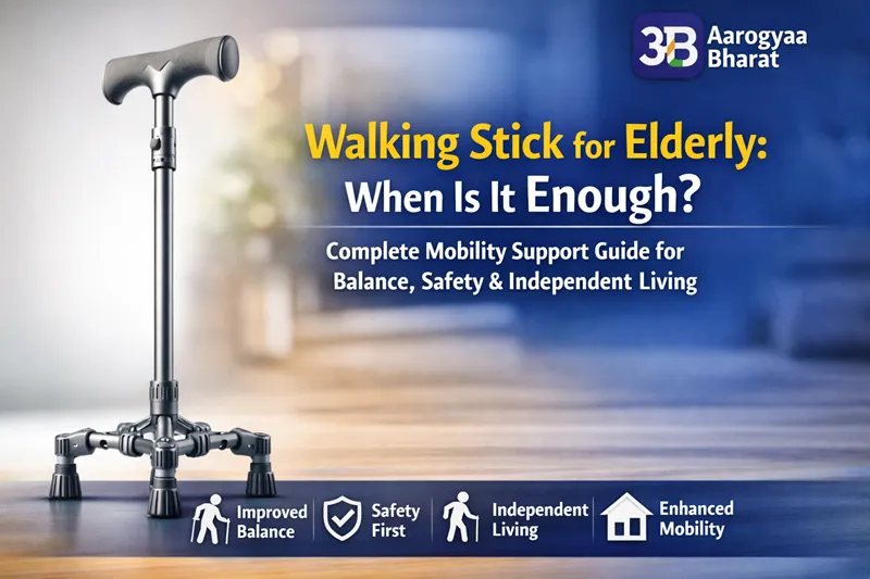 Walking Stick for Elderly: When Is It Enough? Complete Mobility Support Guide for Balance, Safety & Independent Living | Aarogyaa Bharat