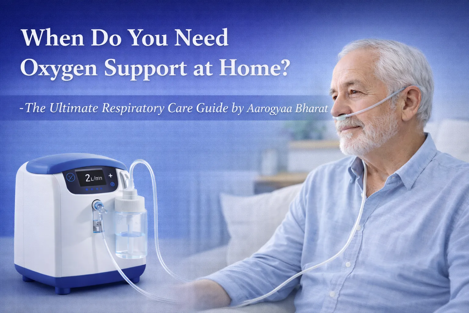 When Do You Need Oxygen Support at Home? - The Ultimate Respiratory Care Guide by Aarogyaa Bharat