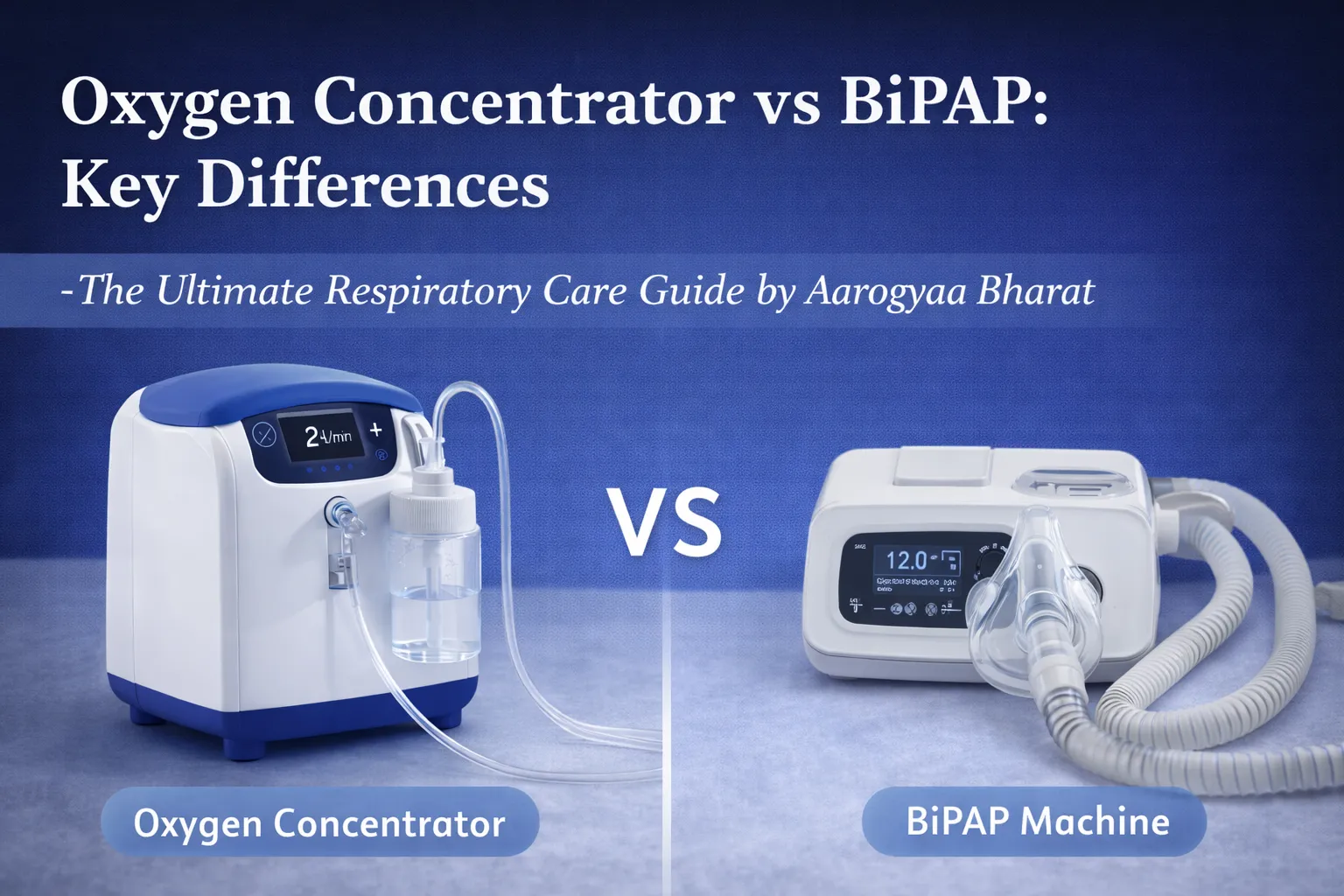 Oxygen Concentrator vs BiPAP: Key Differences - The Ultimate Respiratory Care Guide by Aarogyaa Bharat